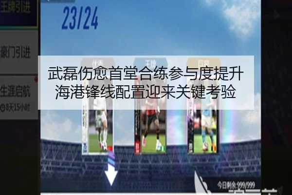 武磊伤愈首堂合练参与度提升 海港锋线配置迎来关键考验 | BIWEISPORTSt