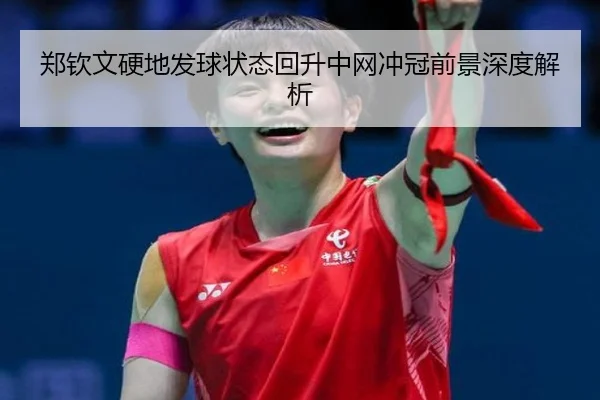 郑钦文硬地发球状态回升中网冲冠前景深度解析 | BIWEISPORTSt